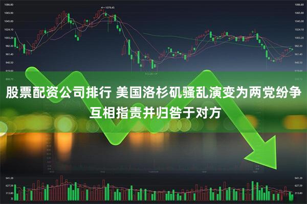 股票配资公司排行 美国洛杉矶骚乱演变为两党纷争 互相指责并归咎于对方